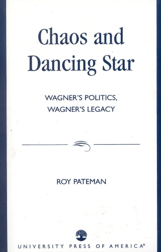Chaos and Dancing Star: Wagner's Politics, Wagner's Legacy (Paperback)