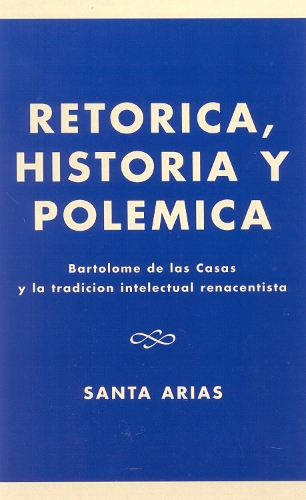 Ret-rica, Historia y PolZmica: BartolomZ de las Casas y la tradici-n intelectual renacentista (Hardback)