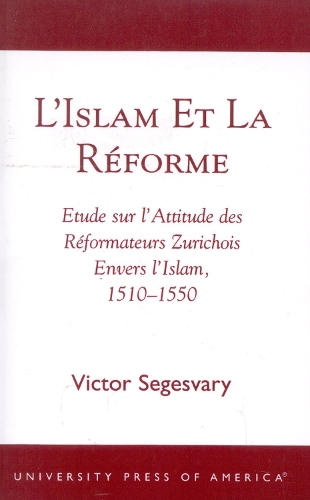 L'Islam Et La RZforme: Etude Sur L'Attitude Des RZformateurs Zurichois Envers L'Islam, 1510-1550 (Paperback)