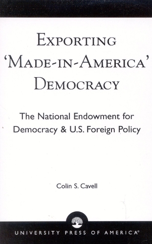 Exporting 'Made in America' Democracy: The National Endowment for Democracy & U.S. Foreign Policy (Paperback)