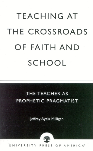 Teaching at the Crossroads of Faith and School: The Teacher as Prophetic Pragmatist (Hardback)