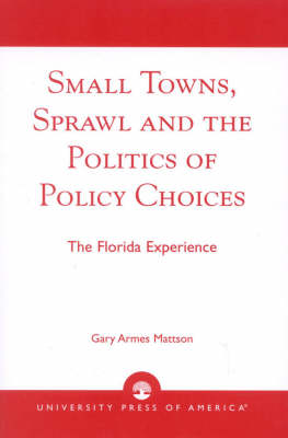 Small Towns, Sprawl, and the Politics of Policy Choices: The Florida Experience (Paperback)