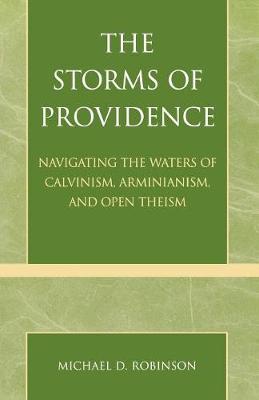 The Storms of Providence: Navigating the Waters of Calvinism, Arminianism, and Open Theism (Paperback)