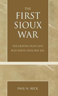 The First Sioux War: The Grattan Fight and Blue Water Creek 1854-1856 (Hardback)