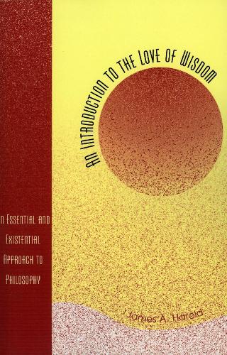 An Introduction to the Love of Wisdom: An Essential and Existential Approach to Philosophy (Paperback)