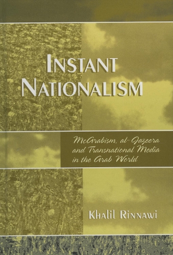 Instant Nationalism: McArabism, al-Jazeera, and Transnational Media in the Arab World (Hardback)
