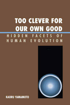 Too Clever for Our Own Good: Hidden Facets of Human Evolution (Paperback)