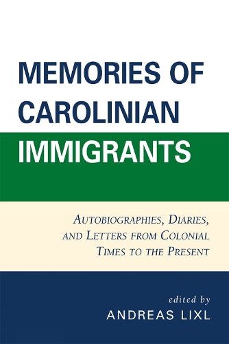 Memories of Carolinian Immigrants: Autobiographies, Diaries, and Letters from Colonial Times to the Present (Paperback)