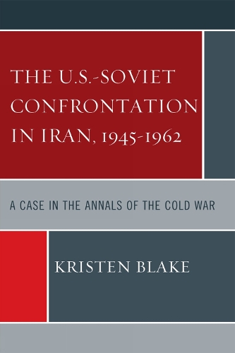 The U.S.-Soviet Confrontation in Iran, 1945-1962: A Case in the Annals of the Cold War (Paperback)