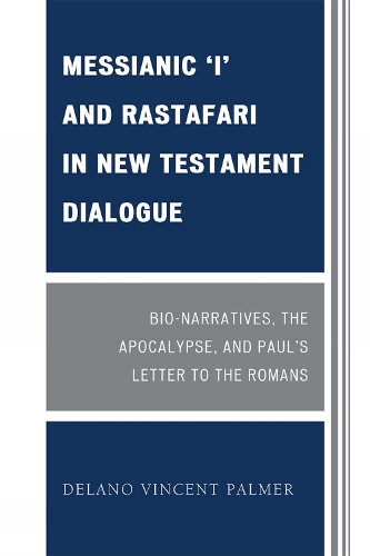 Messianic 'I' and Rastafari in New Testament Dialogue: Bio-Narratives, the Apocalypse, and Paul's Letter to the Romans (Paperback)