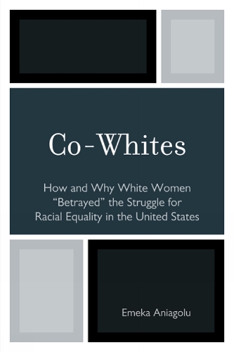 Co-Whites: How and Why White Women 'Betrayed' the Struggle for Racial Equality in the United States (Hardback)