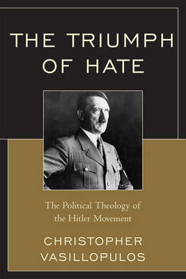 The Triumph of Hate: The Political Theology of the Hitler Movement (Hardback)
