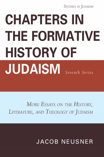 Chapters in the Formative History of Judaism: Seventh Series: More Essays on the History, Literature, and Theology of Judaism - Studies in Judaism 7 (Paperback)