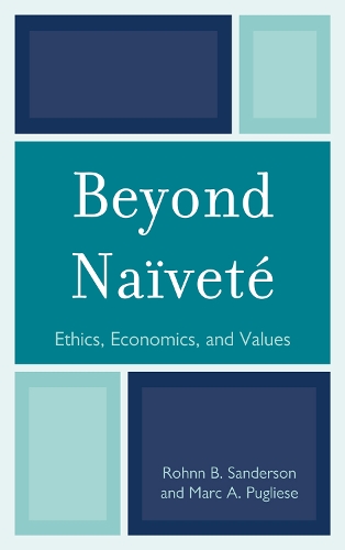 Beyond Naivete: Ethics, Economics, and Values (Hardback)