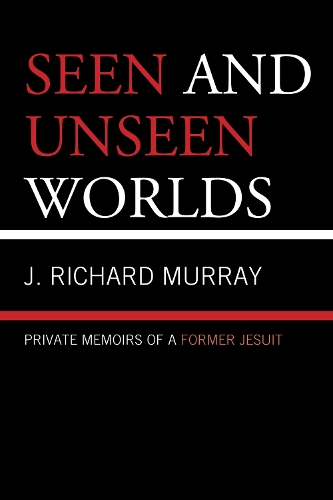 Seen and Unseen Worlds: Private Memoirs of a Former Jesuit (Paperback)