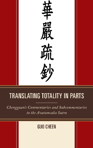 Translating Totality in Parts: Chengguan's Commentaries and Subcommentaries to the Avatamska Sutra (Hardback)