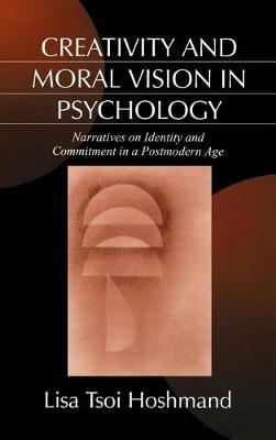 Creativity and Moral Vision in Psychology: Narratives on Identity and Commitment in a Postmodern Age (Hardback)