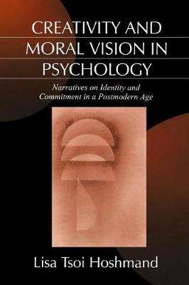 Creativity and Moral Vision in Psychology: Narratives on Identity and Commitment in a Postmodern Age (Paperback)
