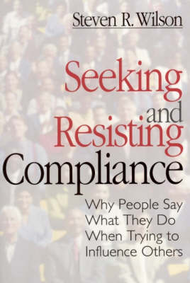 Seeking and Resisting Compliance: Why People Say What They Do When Trying to Influence Others (Paperback)