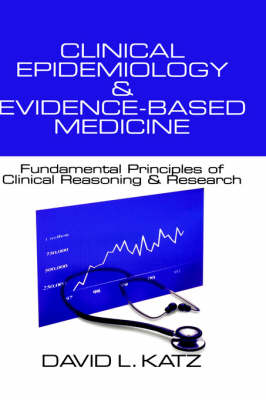 Clinical Epidemiology & Evidence-Based Medicine: Fundamental Principles of Clinical Reasoning & Research (Hardback)