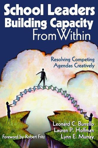 School Leaders Building Capacity From Within: Resolving Competing Agendas Creatively (Paperback)