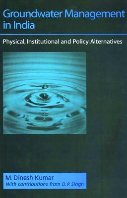 Groundwater Management in India: Physical, Institutional and Policy Alternatives (Paperback)