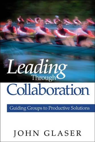 Leading Through Collaboration: Guiding Groups to Productive Solutions (Paperback)