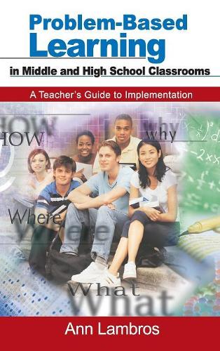 Problem-Based Learning in Middle and High School Classrooms: A Teacher's Guide to Implementation (Hardback)