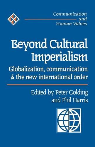 Beyond Cultural Imperialism: Globalization, Communication and the New International Order - Communication and Human Values series (Paperback)