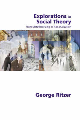 Explorations in Social Theory: From Metatheorizing to Rationalization (Hardback)