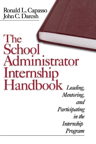 The School Administrator Internship Handbook: Leading, Mentoring, and Participating in the Internship Program (Hardback)