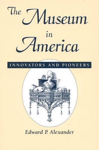 The Museum in America: Innovators and Pioneers - American Association for State & Local History (Hardback)