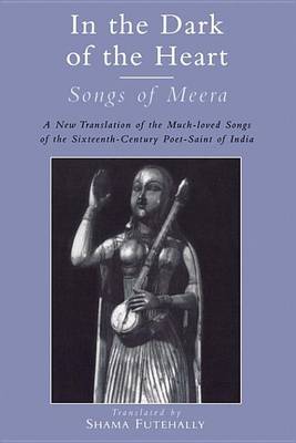 In the Dark of the Heart: Songs of Meera - International Sacred Literature Trust S. (Paperback)
