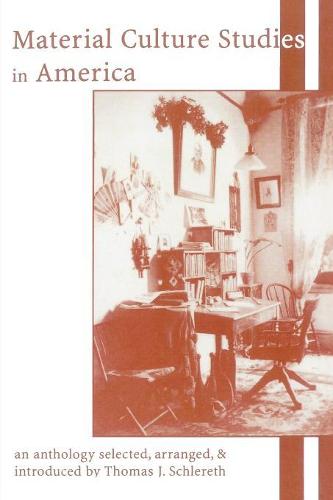 Material Culture Studies in America: An Anthology - American Association for State & Local History (Paperback)