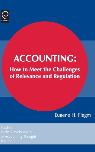 Accounting: How to Meet the Challenges of Relevance and Regulation - Studies in the Development of Accounting Thought 7 (Hardback)