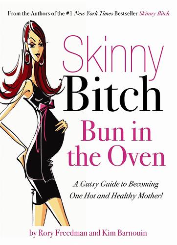 Skinny Bitch Bun in the Oven: A Gutsy Guide to Becoming One Hot (and Healthy) Mother! (Paperback)
