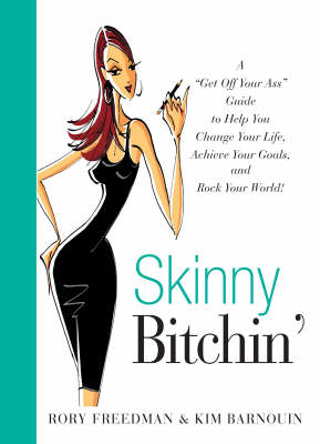 Skinny Bitchin': A Get Off Your Ass Guide to Help You Change Your Life, Achieve Your Goals, and Rock Your World! (Paperback)