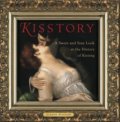 Kisstory: A Sweet and Sexy Look at the History of Kissing (Hardback)