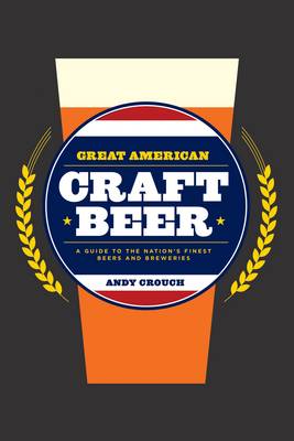 Great American Craft Beer: A Guide to the Nation's Finest Beers and Breweries (Hardback)