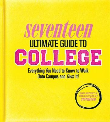Seventeen Ultimate Guide to College: Everything You Need to Know to Walk Onto Campus and Own It! (Paperback)