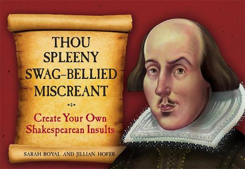 Thou Spleeny Swag-Bellied Miscreant: Create Your Own Shakespearean Insults (Hardback)