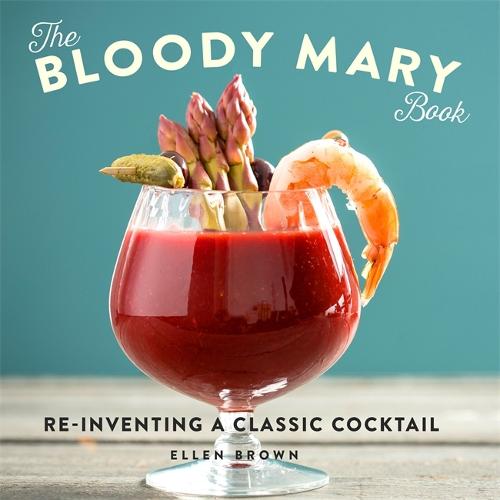The Bloody Mary Book: Re-Inventing a Classic Cocktail (Hardback)