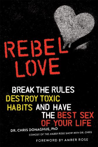 Rebel Love: Break the Rules, Destroy Toxic Habits, and Have the Best Sex of Your Life (Paperback)
