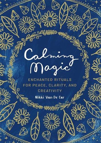 Calming Magic: Enchanted Rituals for Peace, Clarity, and Creativity (Hardback)