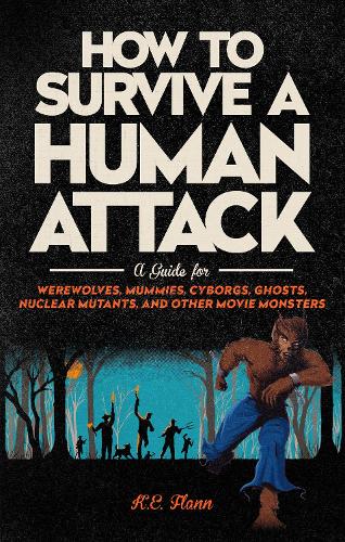 How to Survive a Human Attack: A Guide for Werewolves, Mummies, Cyborgs, Ghosts, Nuclear Mutants, and Other Movie Monsters (Paperback)