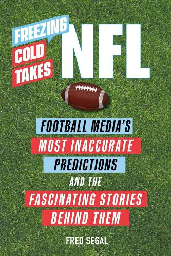 Freezing Cold Takes: NFL: Football Media's Most Inaccurate Predictions-and the Fascinating Stories Behind Them (Paperback)