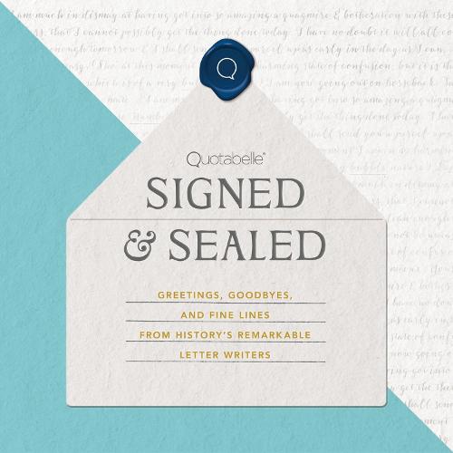 Signed & Sealed: Greetings, Goodbyes, and Fine Lines from History's Remarkable Letter Writers (Hardback)