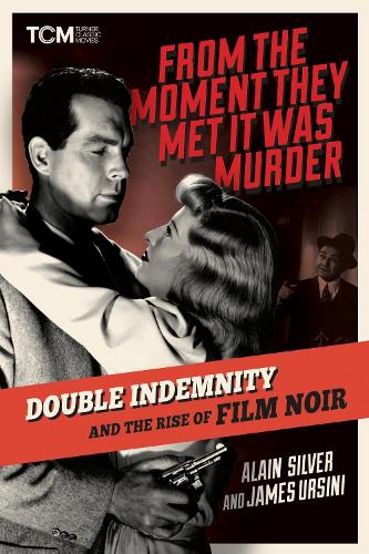 From the Moment They Met It Was Murder: Double Indemnity and the Rise of Film Noir (Hardback)