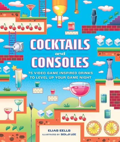 Cocktails and Consoles: 75 Video Game-Inspired Drinks to Level Up Your Game Night (Hardback)