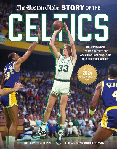 The Boston Globe Story of the Celtics: 1946-Present: The Inside Stories and Acclaimed Reporting on the NBA’s Banner Franchise (Hardback)